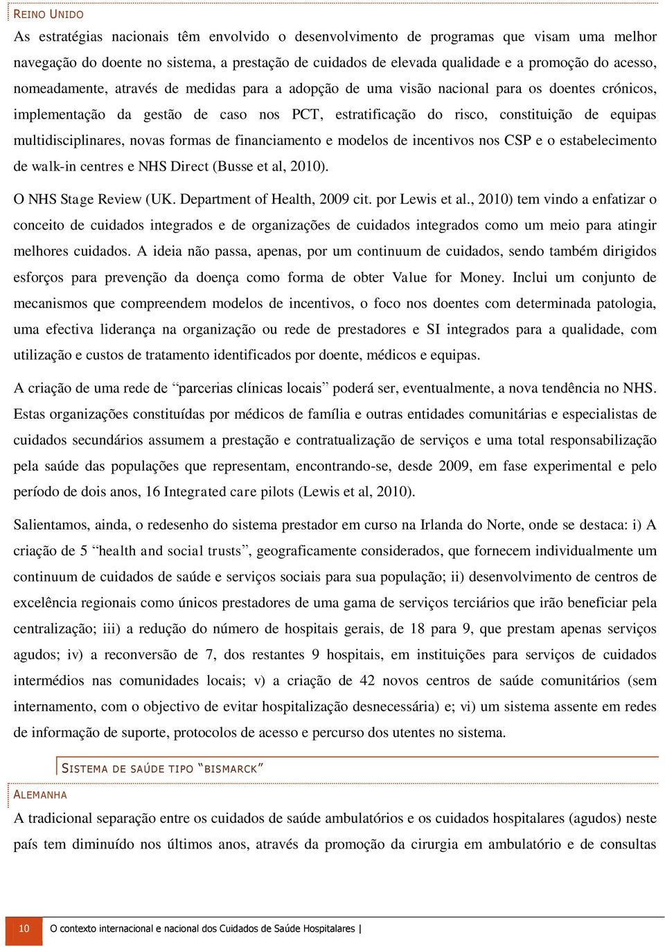 multidisciplinares, novas formas de financiamento e modelos de incentivos nos CSP e o estabelecimento de walk-in centres e NHS Direct (Busse et al, 2010). O NHS Stage Review (UK.