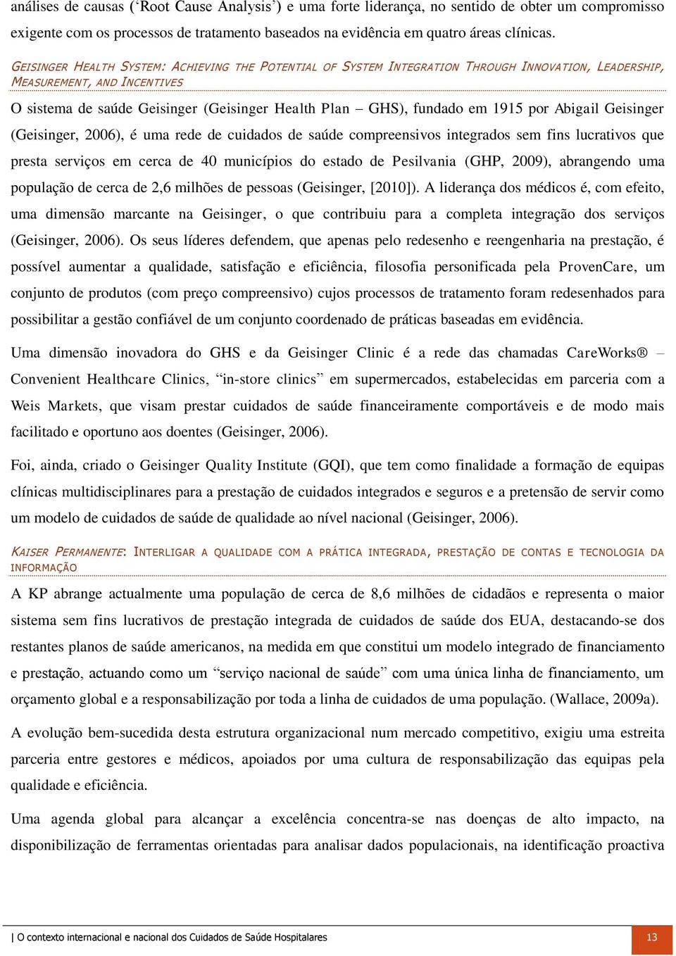 1915 por Abigail Geisinger (Geisinger, 2006), é uma rede de cuidados de saúde compreensivos integrados sem fins lucrativos que presta serviços em cerca de 40 municípios do estado de Pesilvania (GHP,