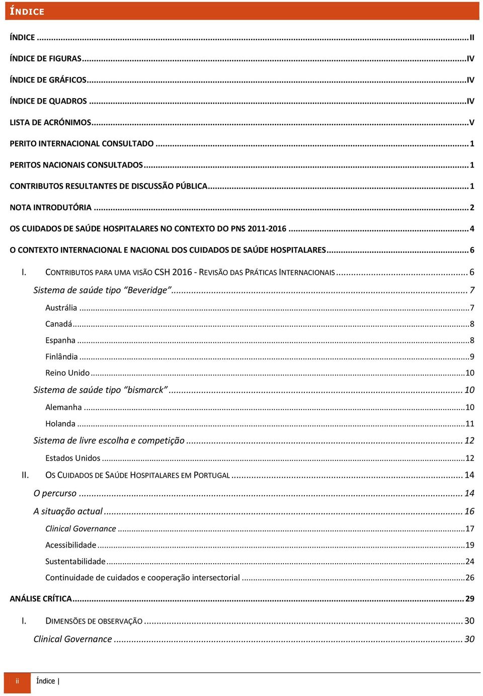 .. 4 O CONTEXTO INTERNACIONAL E NACIONAL DOS CUIDADOS DE SAÚDE HOSPITALARES... 6 I. CONTRIBUTOS PARA UMA VISÃO CSH 2016 - REVISÃO DAS PRÁTICAS INTERNACIONAIS... 6 Sistema de saúde tipo Beveridge.