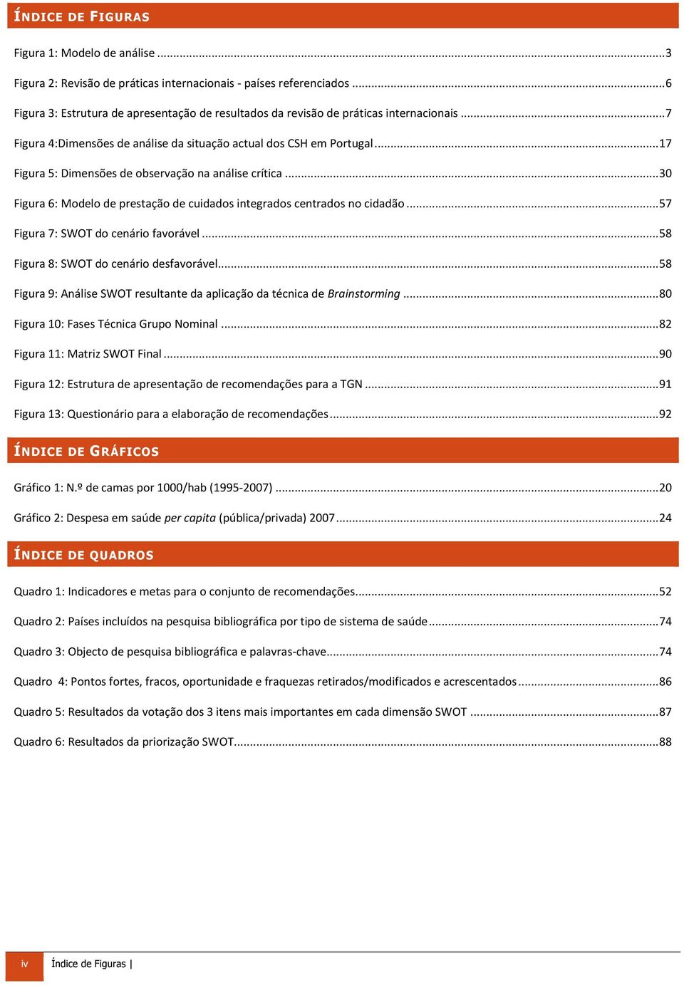 .. 17 Figura 5: Dimensões de observação na análise crítica... 30 Figura 6: Modelo de prestação de cuidados integrados centrados no cidadão... 57 Figura 7: SWOT do cenário favorável.