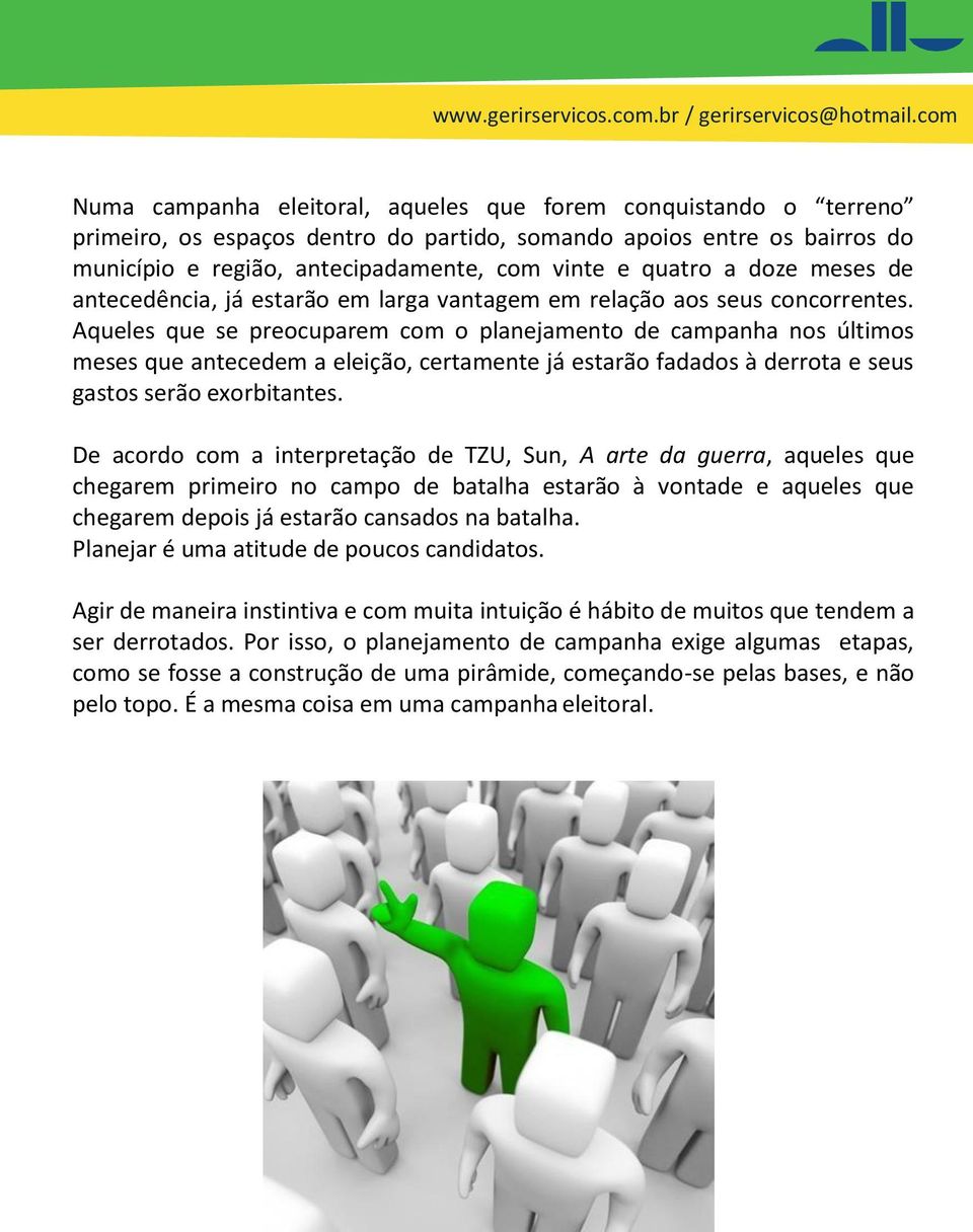 Aqueles que se preocuparem com o planejamento de campanha nos últimos meses que antecedem a eleição, certamente já estarão fadados à derrota e seus gastos serão exorbitantes.