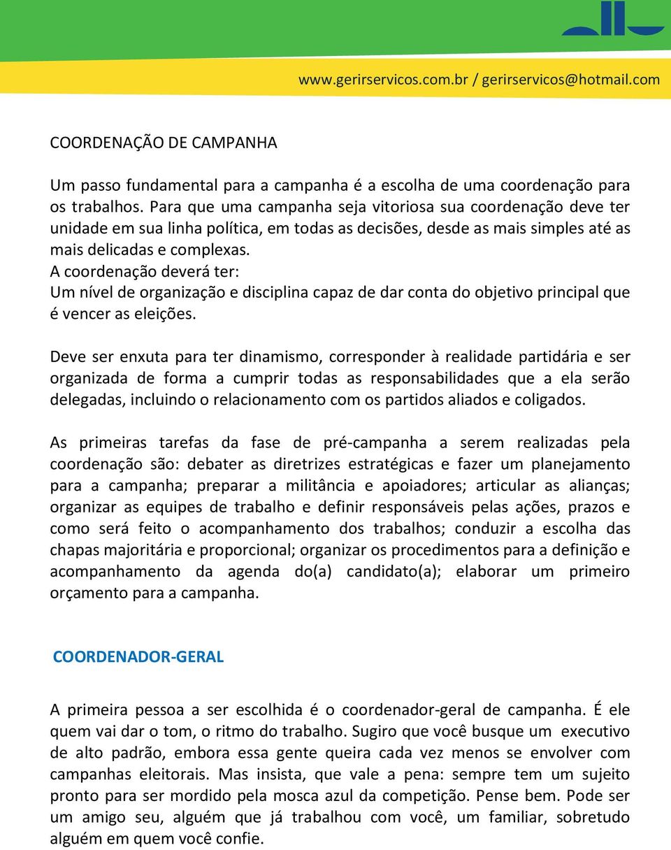 A coordenação deverá ter: Um nível de organização e disciplina capaz de dar conta do objetivo principal que é vencer as eleições.