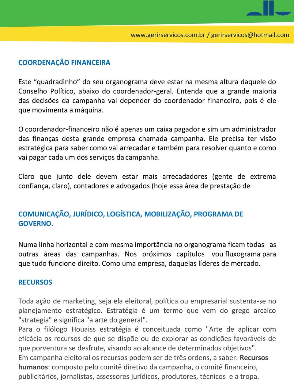 O coordenador-financeiro não é apenas um caixa pagador e sim um administrador das finanças desta grande empresa chamada campanha.