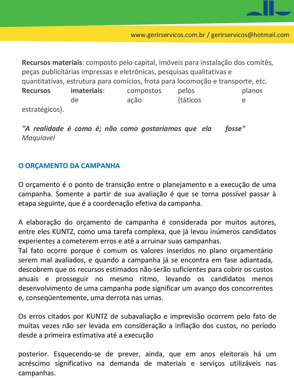 "A realidade é como é; não como gostaríamos que ela fosse" Maquiavel O ORÇAMENTO DA CAMPANHA O orçamento é o ponto de transição entre o planejamento e a execução de uma campanha.