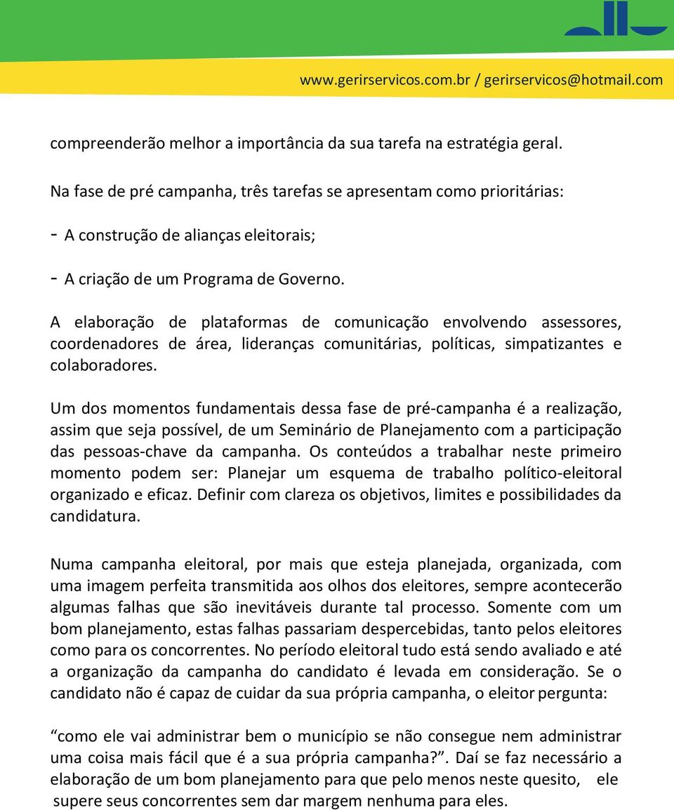 A elaboração de plataformas de comunicação envolvendo assessores, coordenadores de área, lideranças comunitárias, políticas, simpatizantes e colaboradores.