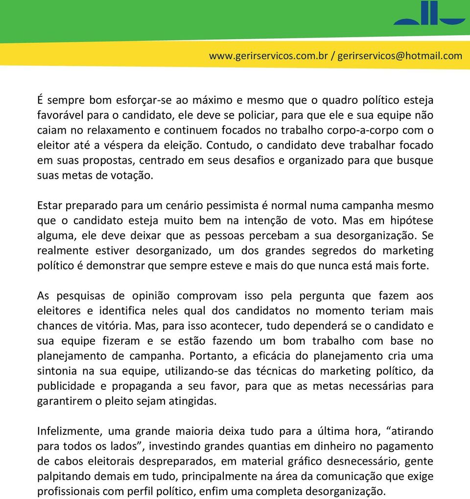 Contudo, o candidato deve trabalhar focado em suas propostas, centrado em seus desafios e organizado para que busque suas metas de votação.