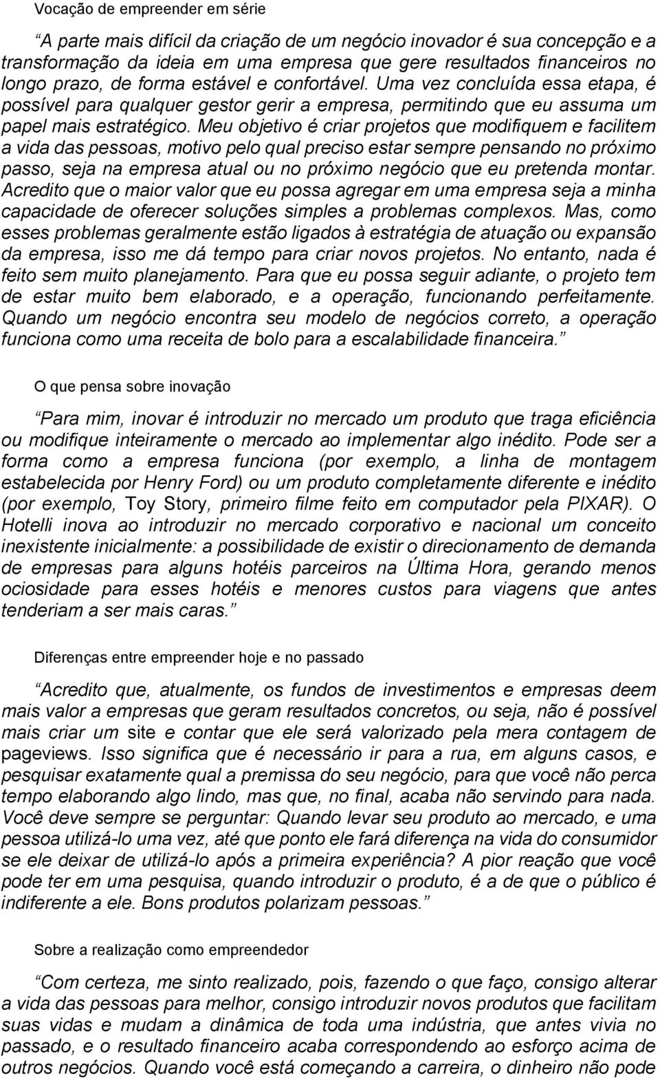 Meu objetivo é criar projetos que modifiquem e facilitem a vida das pessoas, motivo pelo qual preciso estar sempre pensando no próximo passo, seja na empresa atual ou no próximo negócio que eu