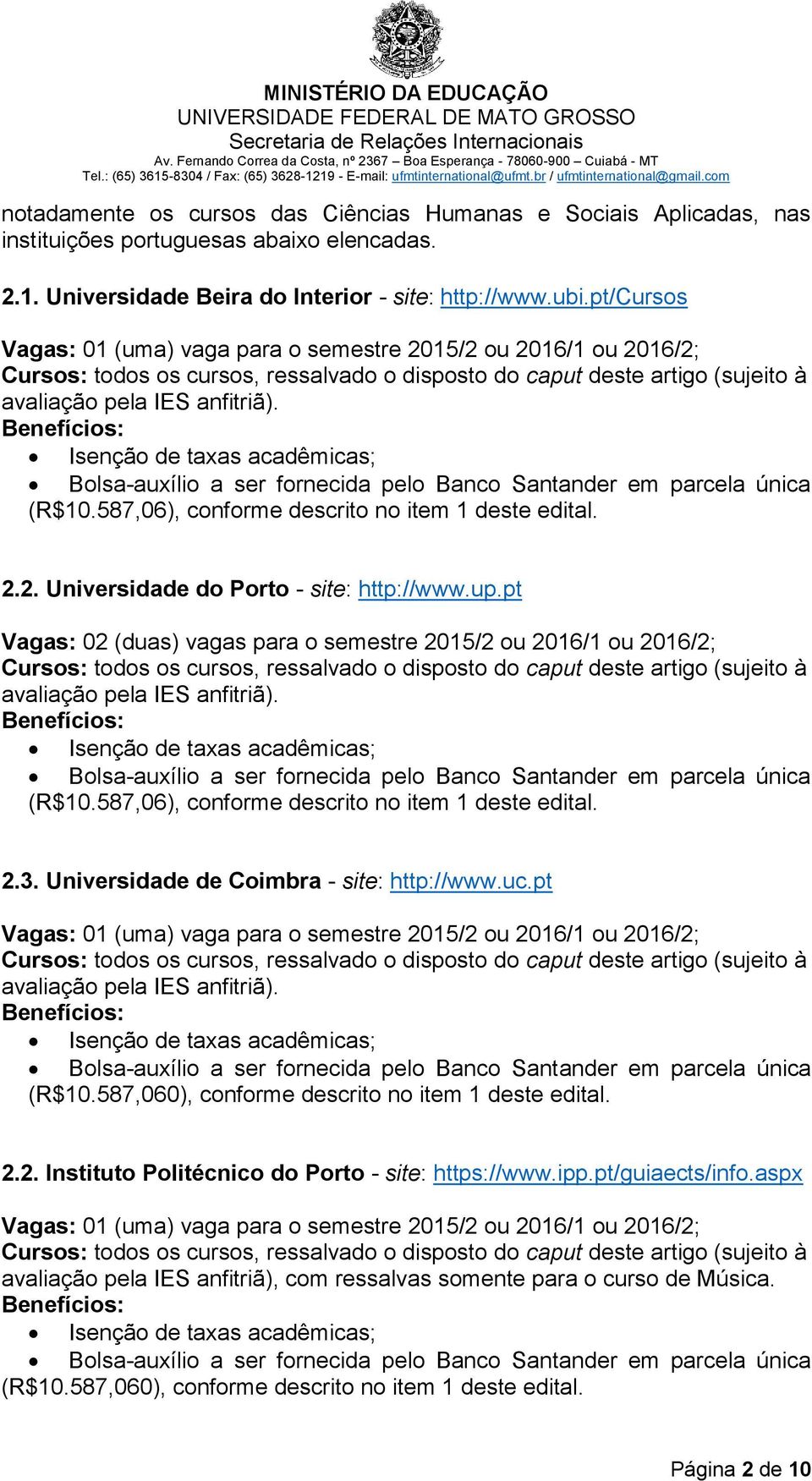 Benefícios: Isenção de taxas acadêmicas; Bolsa-auxílio a ser fornecida pelo Banco Santander em parcela única (R$10.587,06), conforme descrito no item 1 deste edital. 2.