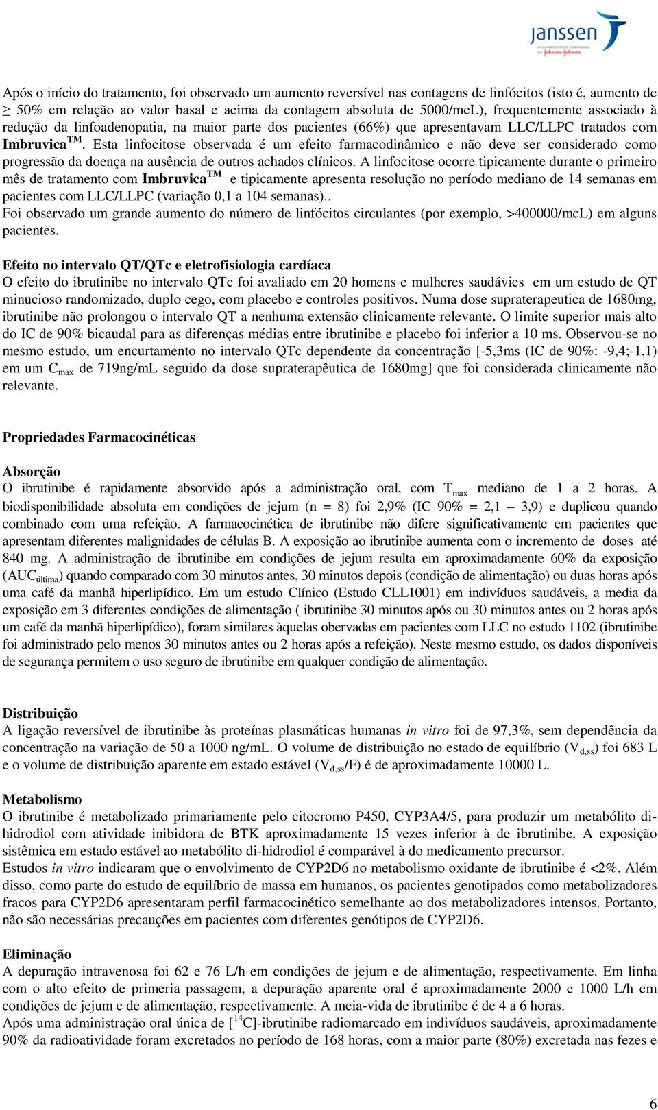 Esta linfocitose observada é um efeito farmacodinâmico e não deve ser considerado como progressão da doença na ausência de outros achados clínicos.