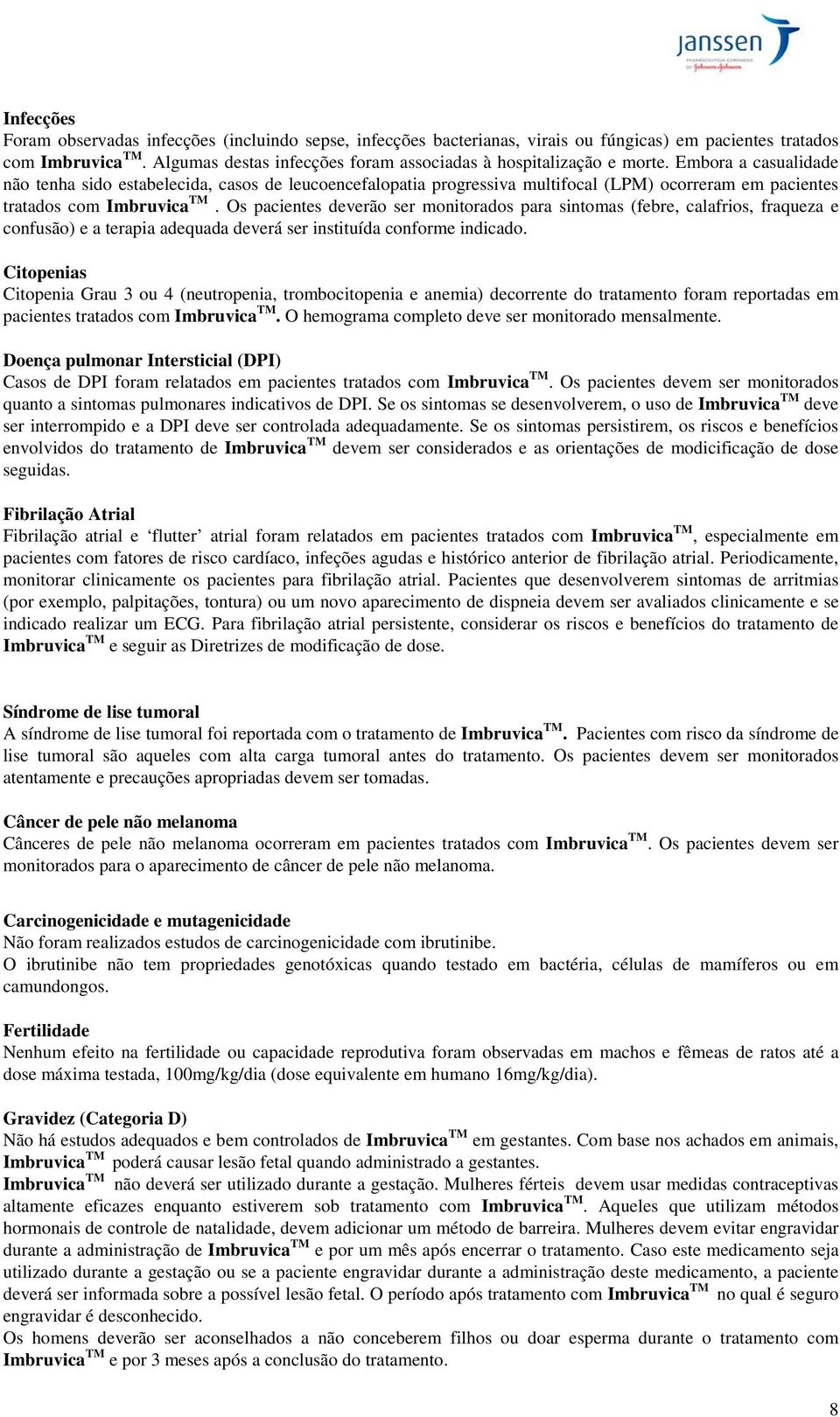 Embora a casualidade não tenha sido estabelecida, casos de leucoencefalopatia progressiva multifocal (LPM) ocorreram em pacientes tratados com Imbruvica TM.