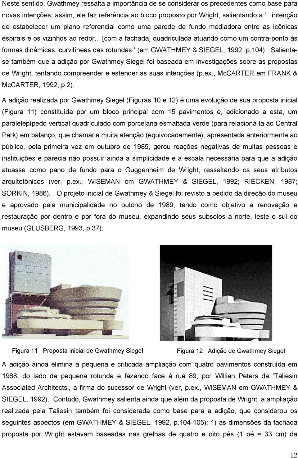 .. [com a fachada] quadriculada atuando como um contra-ponto às formas dinâmicas, curvilíneas das rotundas. (em GWATHMEY & SIEGEL, 1992, p.104).