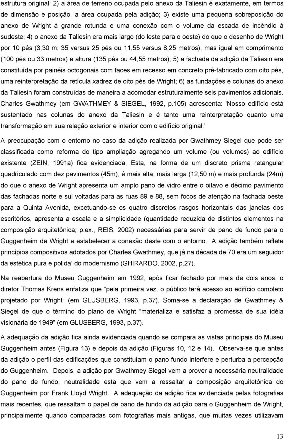 versus 25 pés ou 11,55 versus 8,25 metros), mas igual em comprimento (100 pés ou 33 metros) e altura (135 pés ou 44,55 metros); 5) a fachada da adição da Taliesin era constituída por painéis