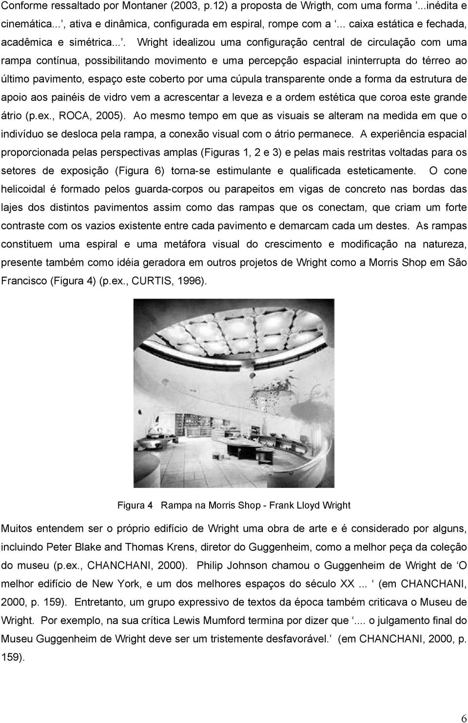 ... Wright idealizou uma configuração central de circulação com uma rampa contínua, possibilitando movimento e uma percepção espacial ininterrupta do térreo ao último pavimento, espaço este coberto