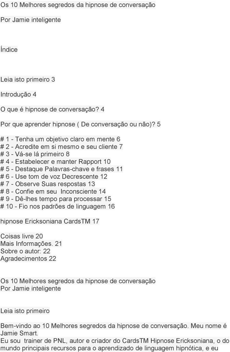 Use tom de voz Decrescente 12 # 7 - Observe Suas respostas 13 # 8 - Confie em seu Inconsciente 14 # 9 - Dê-lhes tempo para processar 15 # 10 - Fio nos padrões de linguagem 16 hipnose Ericksoniana