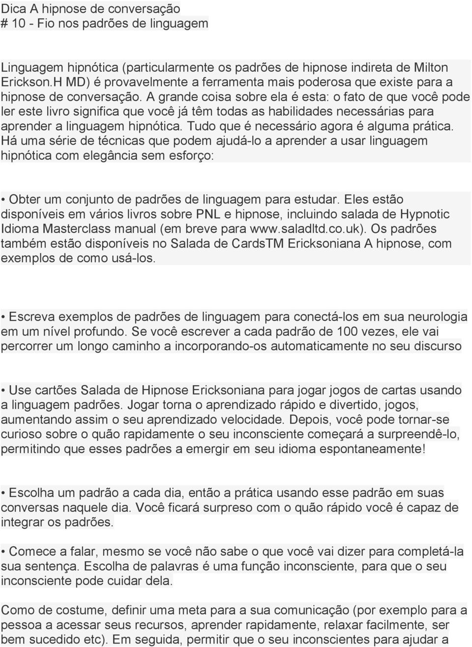 A grande coisa sobre ela é esta: o fato de que você pode ler este livro significa que você já têm todas as habilidades necessárias para aprender a linguagem hipnótica.