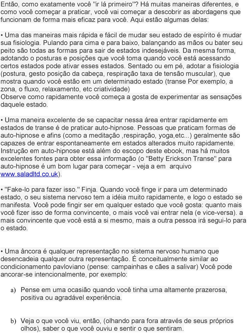 Pulando para cima e para baixo, balançando as mãos ou bater seu peito são todas as formas para sair de estados indesejáveis.