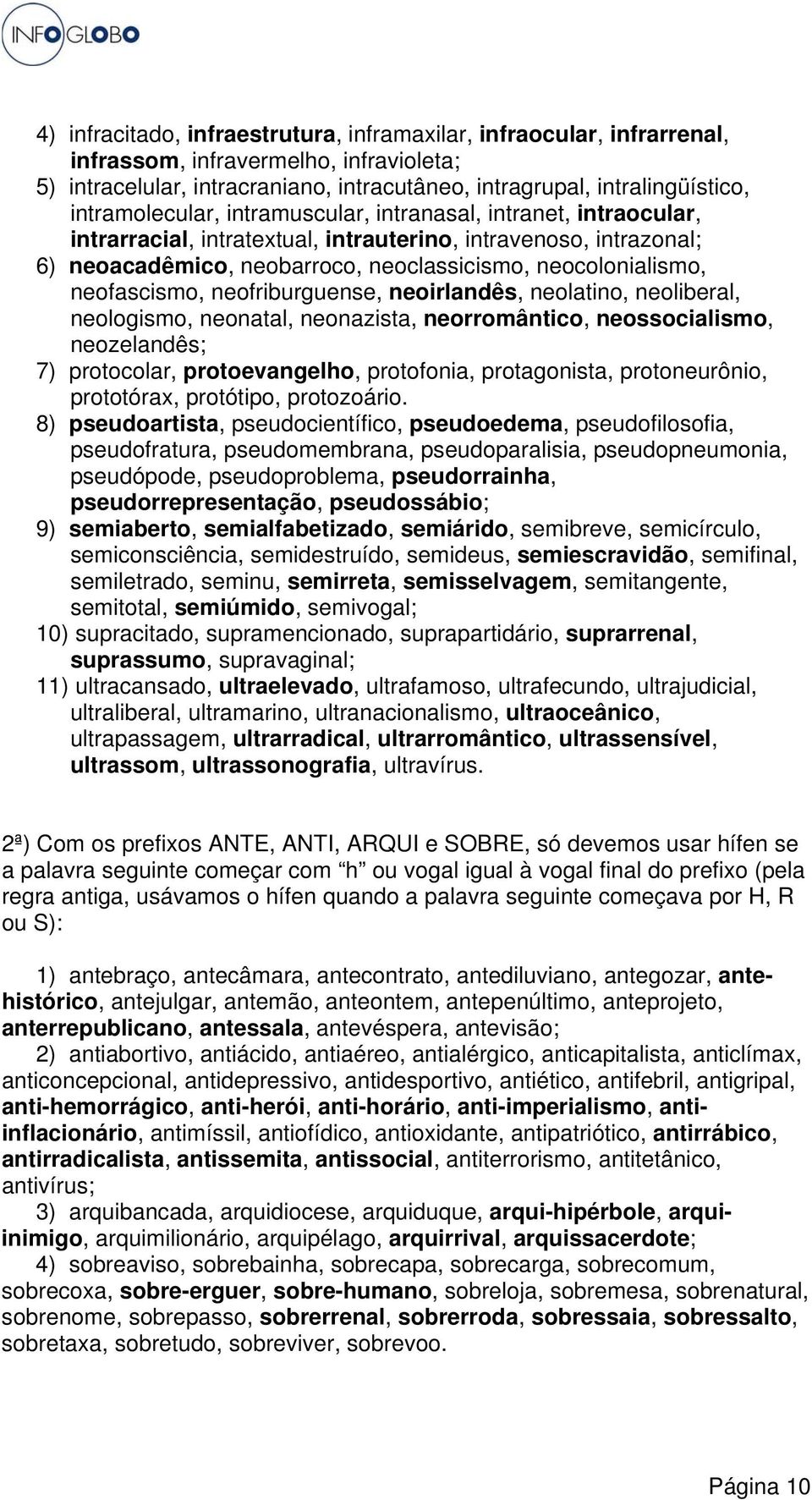 neofascismo, neofriburguense, neoirlandês, neolatino, neoliberal, neologismo, neonatal, neonazista, neorromântico, neossocialismo, neozelandês; 7) protocolar, protoevangelho, protofonia,