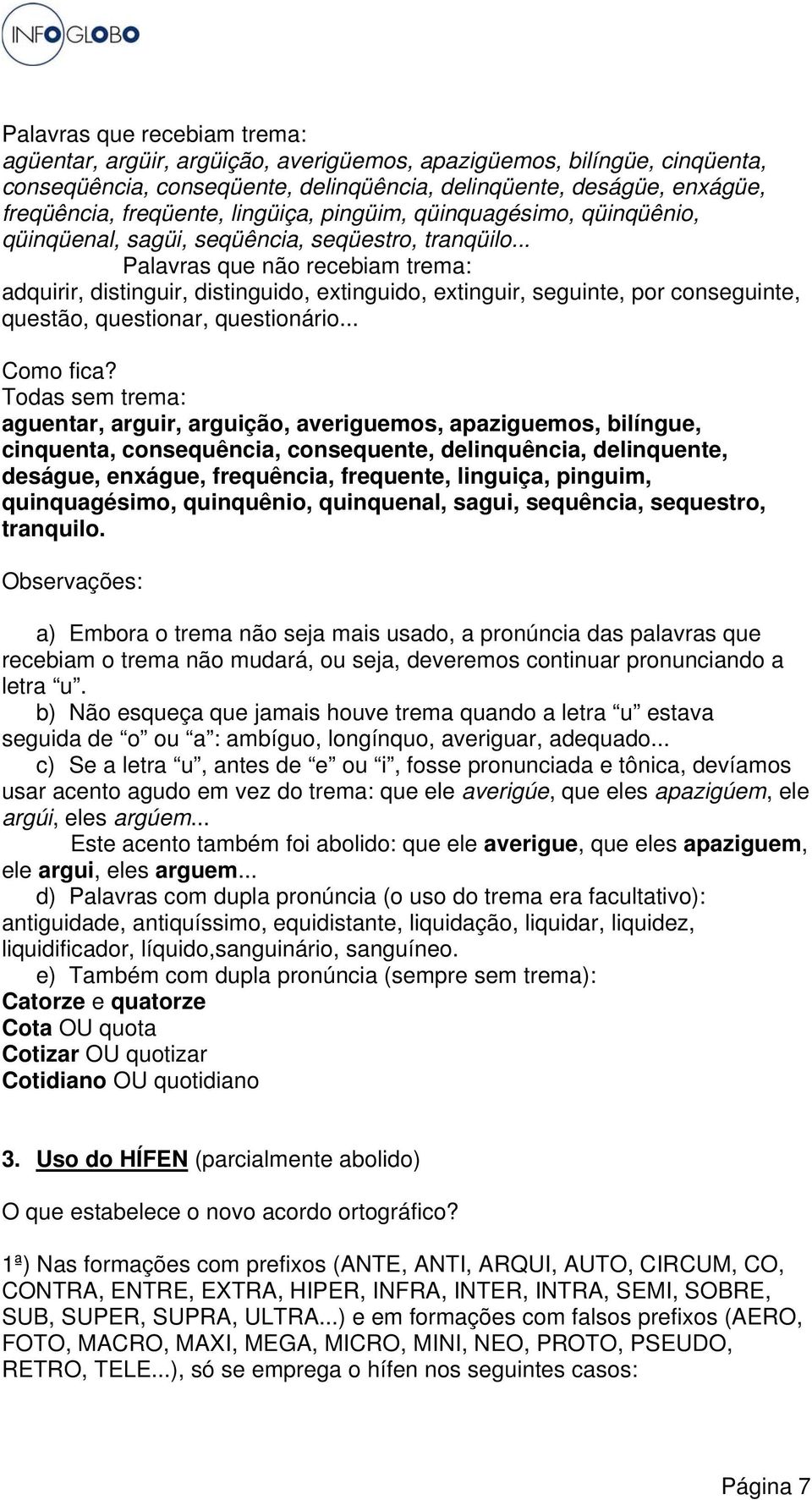 .. Palavras que não recebiam trema: adquirir, distinguir, distinguido, extinguido, extinguir, seguinte, por conseguinte, questão, questionar, questionário... Como fica?