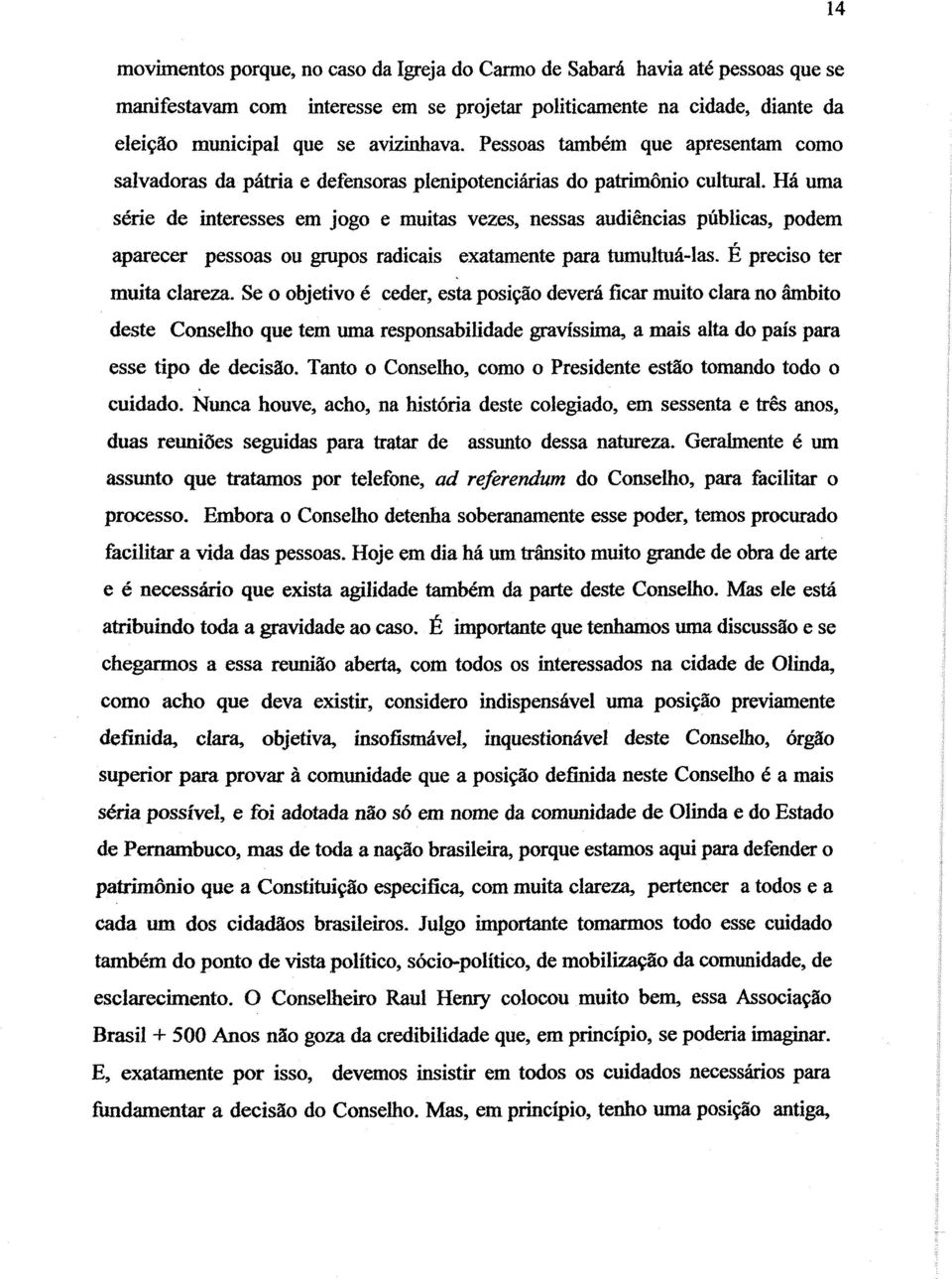 Há uma série de interesses em jogo e muitas vezes, nessas audiências públicas, podem aparecer pessoas ou grupos radicais exatarnente para tumultuh-las. É preciso ter muita clareza.