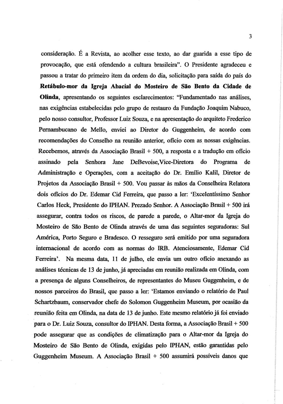 os seguintes esclarecimentos: "Fundamentado nas análises, nas exigências estabelecidas pelo grupo de restauro da Fundação Joaquim Nabuco, pelo nosso consultor, Professor Luiz Souza, e na apresentação