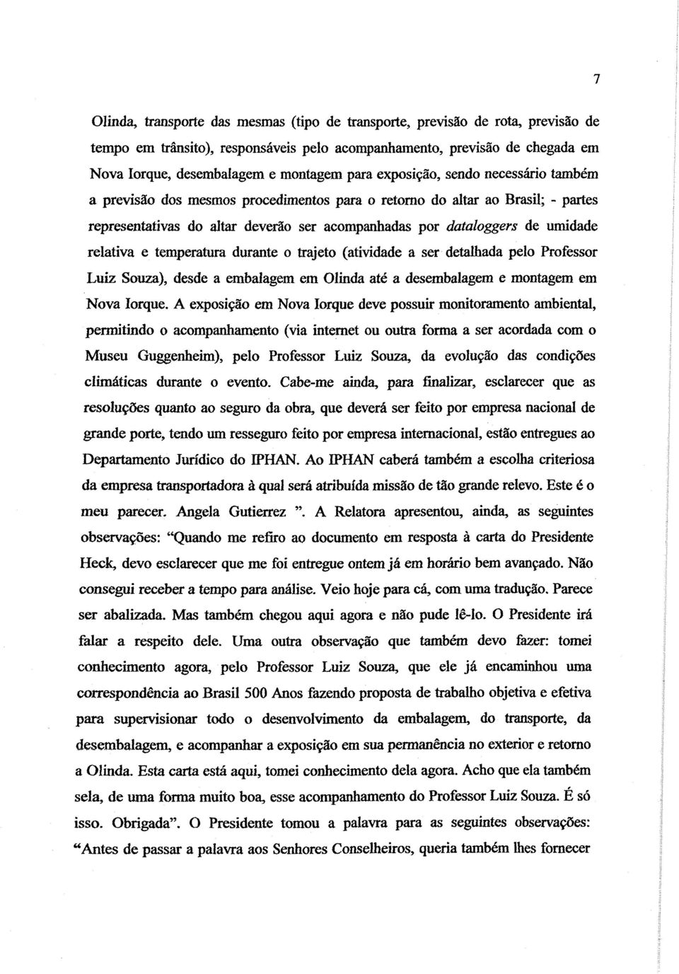 relativa e temperatura durante o trajeto (atividade a ser detaíbada pelo Professor Luiz Souza), desde a embalagem em Olinda até a desembalagem e montagem em Nova Iorque.