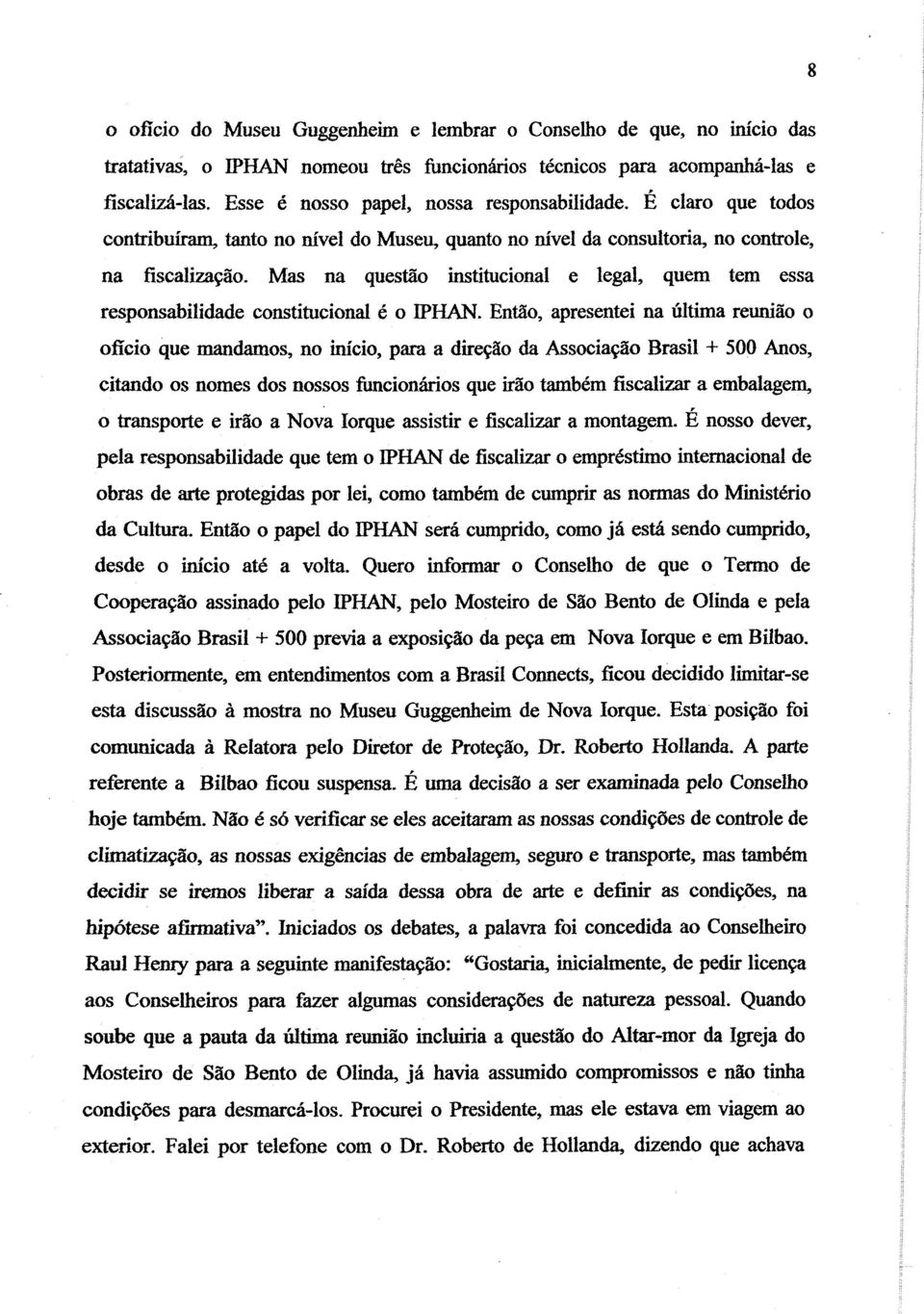 Mas na questão institucional e legal, quem tem essa responsabilidade constitucional é o IPHAN.