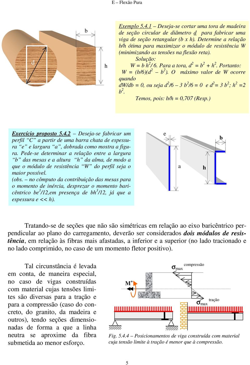 O máximo valor de W ocorre quando dw/d = 0, ou seja d 2 /6 3 2 /6 = 0 e d 2 = 3 2 ; 2 =2 2. Temos, pois: / = 0,707 (Resp.) Exercício proposto 5.4.