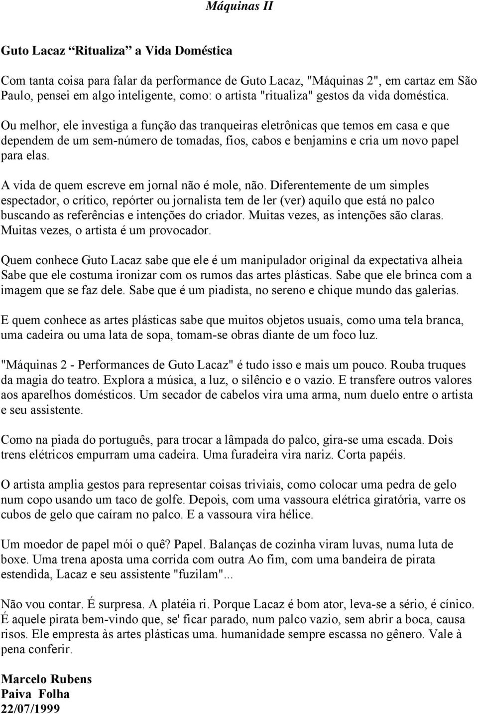 Ou melhor, ele investiga a função das tranqueiras eletrônicas que temos em casa e que dependem de um sem-número de tomadas, fios, cabos e benjamins e cria um novo papel para elas.