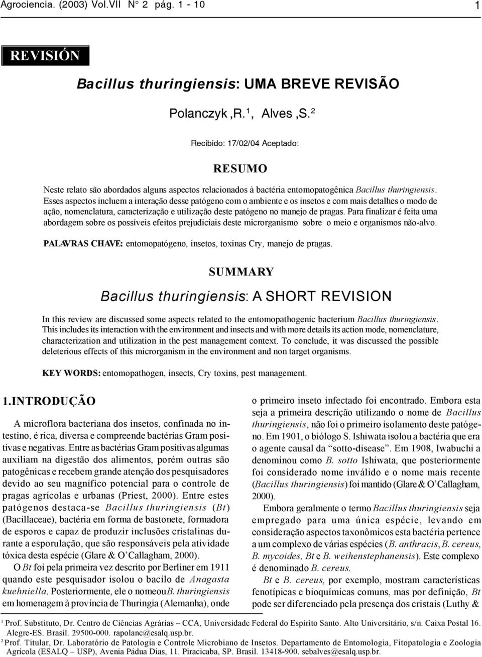 Esses aspectos incluem a interação desse patógeno com o ambiente e os insetos e com mais detalhes o modo de ação, nomenclatura, caracterização e utilização deste patógeno no manejo de pragas.