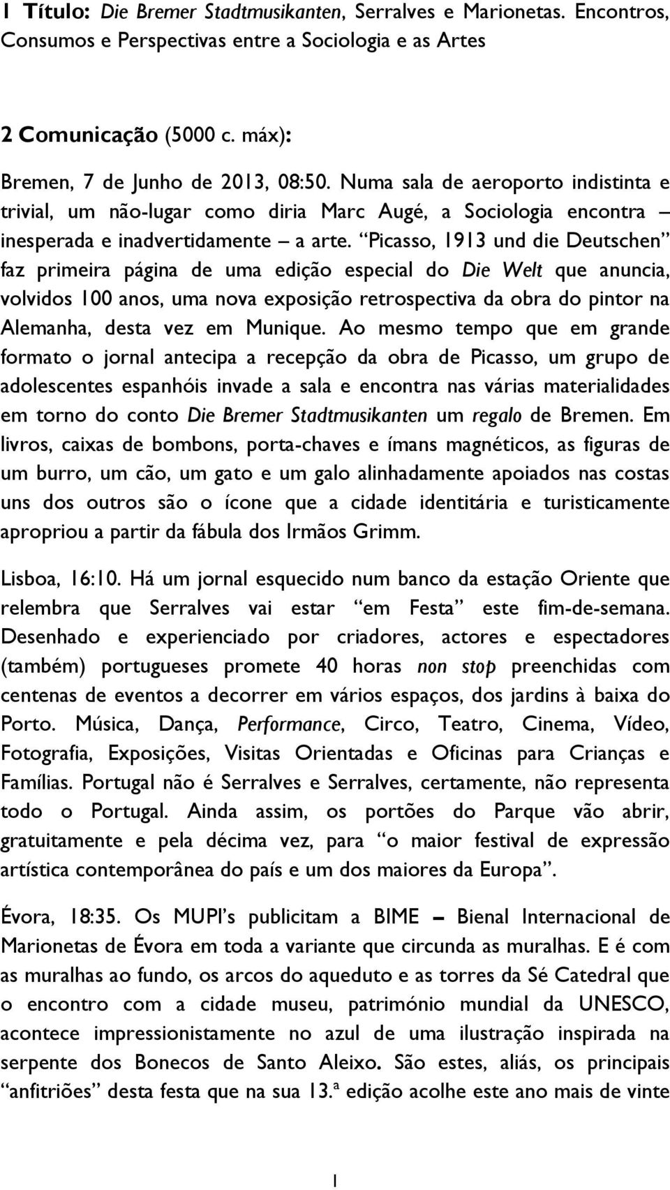 Picasso, 1913 und die Deutschen faz primeira página de uma edição especial do Die Welt que anuncia, volvidos 100 anos, uma nova exposição retrospectiva da obra do pintor na Alemanha, desta vez em