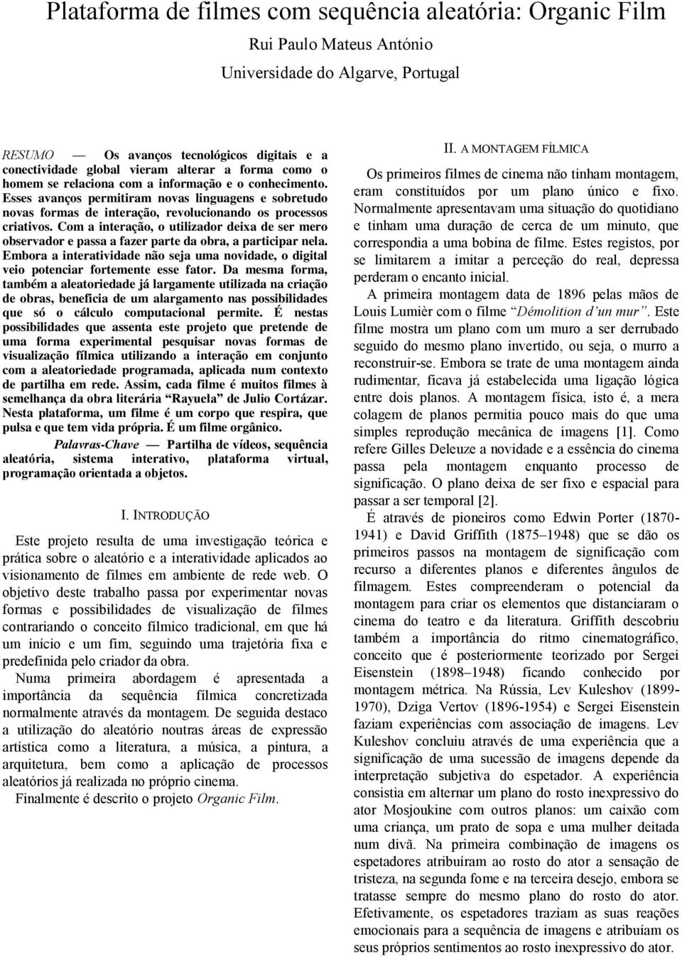 Com a interação, o utilizador deixa de ser mero observador e passa a fazer parte da obra, a participar nela.