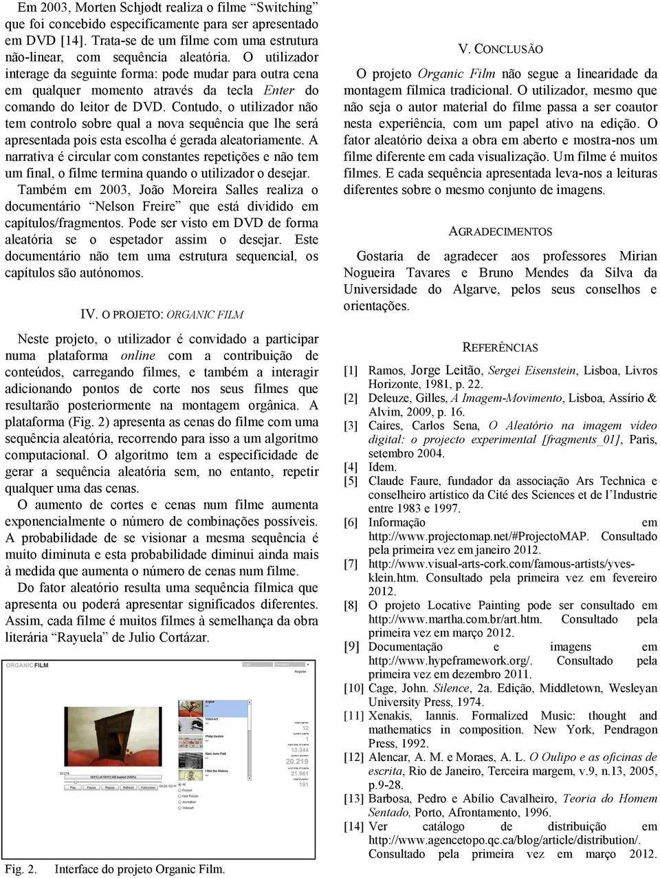 Contudo, o utilizador não tem controlo sobre qual a nova sequência que lhe será apresentada pois esta escolha é gerada aleatoriamente.