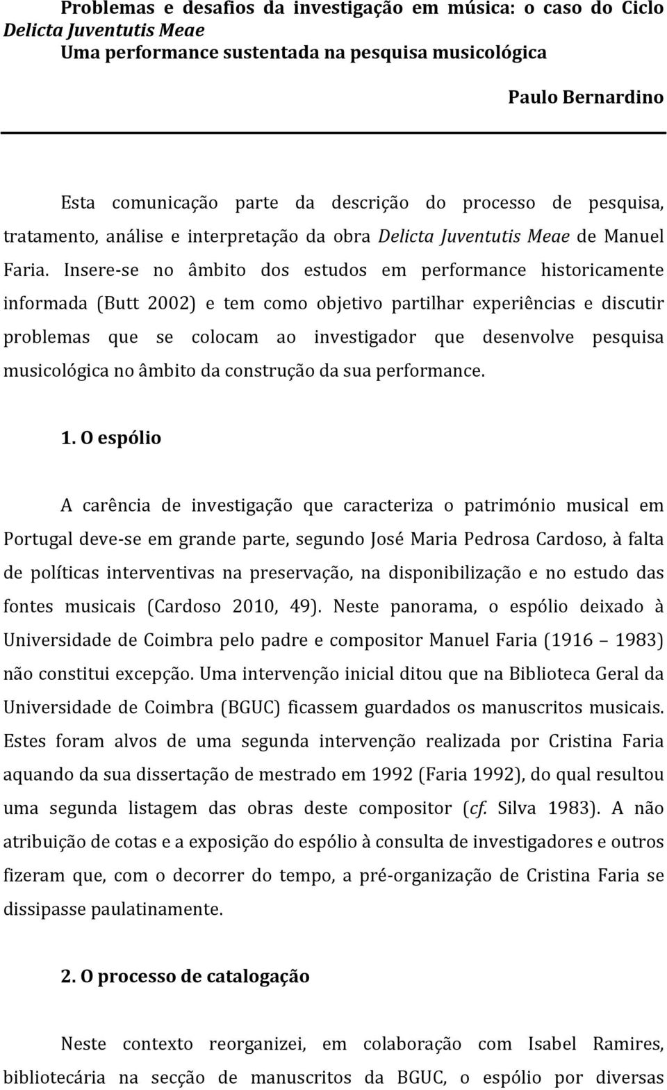 Insere- se no âmbito dos estudos em performance historicamente informada (Butt 2002) e tem como objetivo partilhar experiências e discutir problemas que se colocam ao investigador que desenvolve