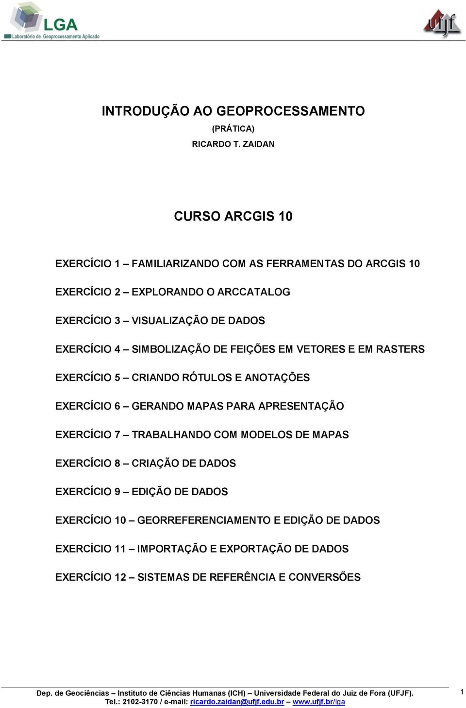 DADOS EXERCÍCIO 4 SIMBOLIZAÇÃO DE FEIÇÕES EM VETORES E EM RASTERS EXERCÍCIO 5 CRIANDO RÓTULOS E ANOTAÇÕES EXERCÍCIO 6 GERANDO MAPAS PARA APRESENTAÇÃO