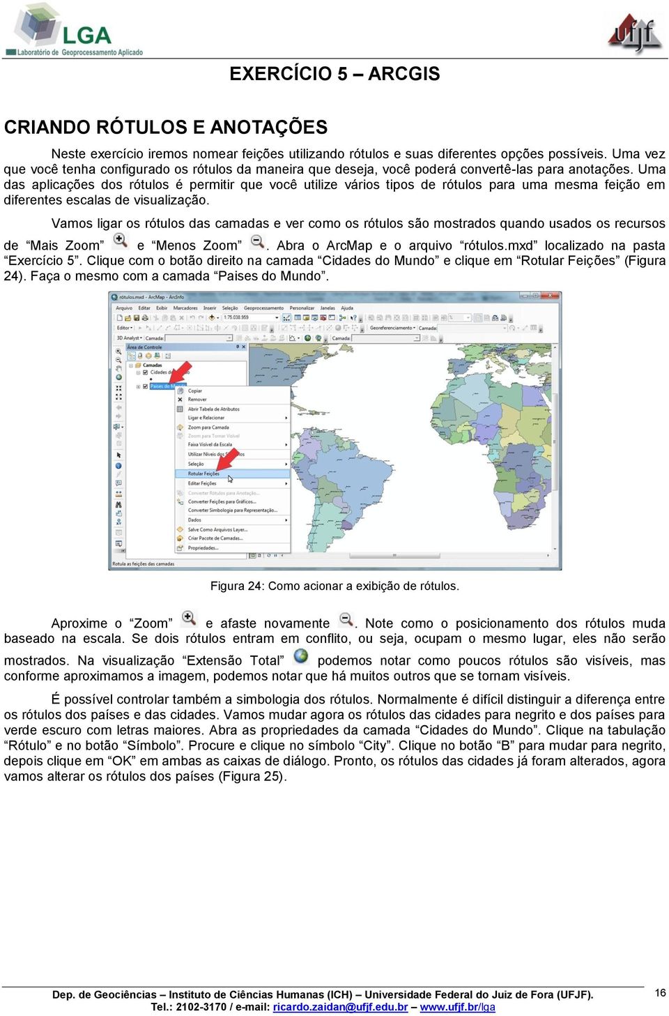 Uma das aplicações dos rótulos é permitir que você utilize vários tipos de rótulos para uma mesma feição em diferentes escalas de visualização.