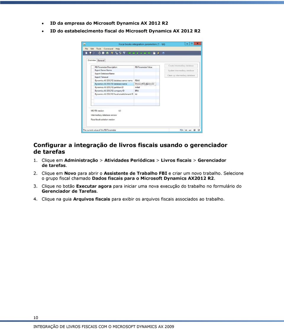 Clique em Novo para abrir o Assistente de Trabalho FBI e criar um novo trabalho. Selecione o grupo fiscal chamado Dados fiscais para o Microsoft Dynamics AX2012 R2.