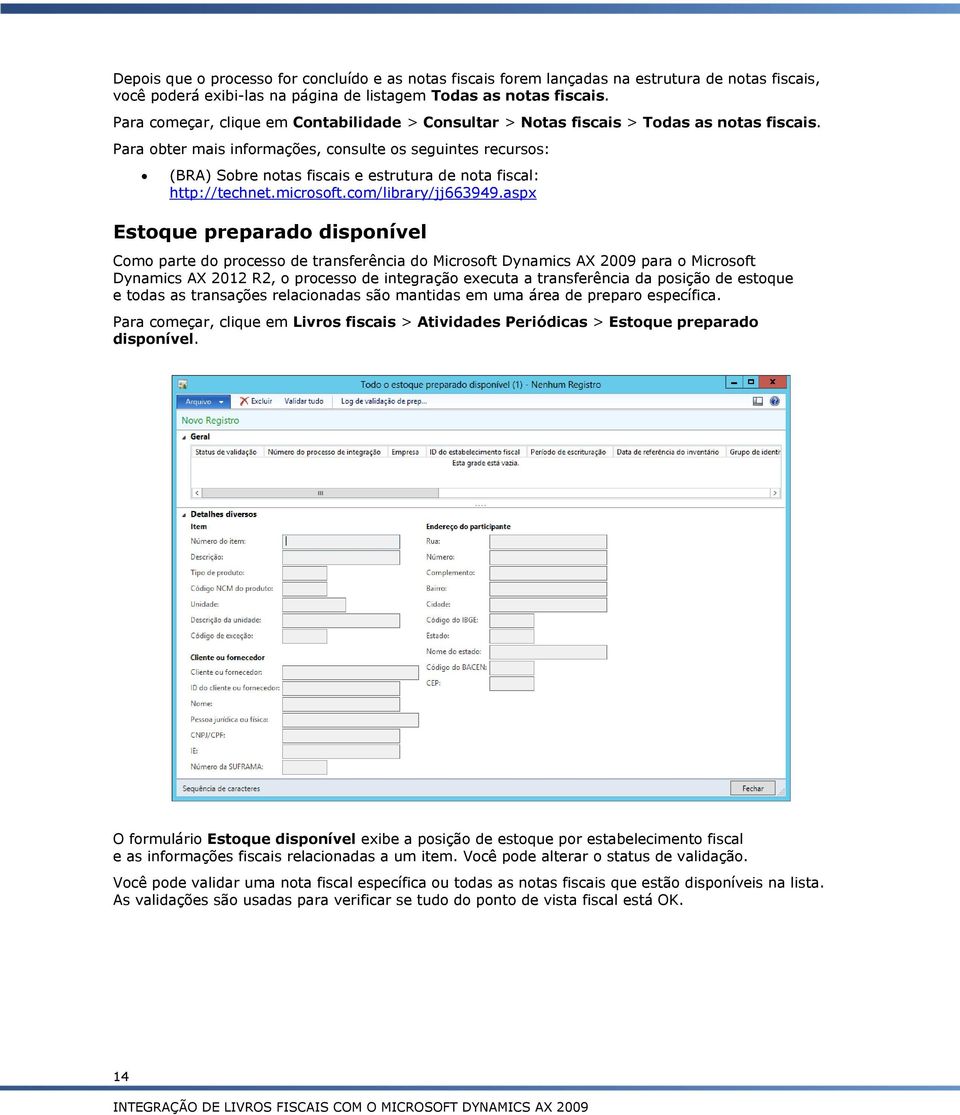 aspx Estoque preparado disponível Como parte do processo de transferência do Microsoft Dynamics AX 2009 para o Microsoft Dynamics AX 2012 R2, o processo de integração executa a transferência da