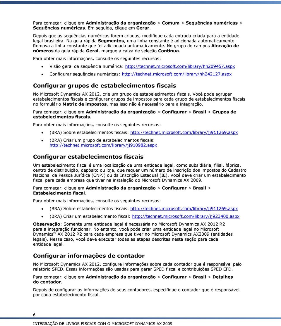 Remova a linha constante que foi adicionada automaticamente. No grupo de campos Alocação de números da guia rápida Geral, marque a caixa de seleção Contínua.