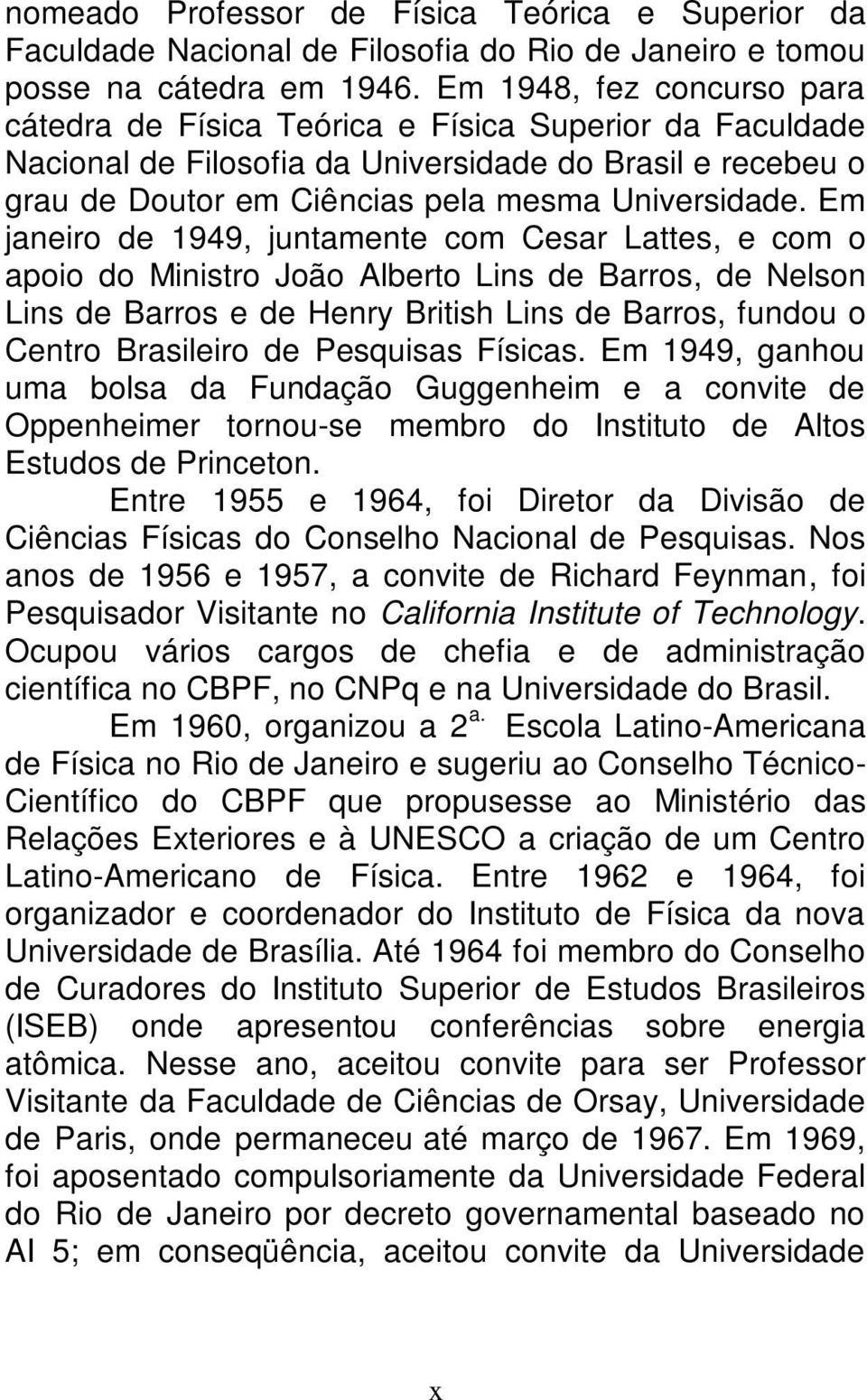 Em janeiro de 1949, juntamente com Cesar Lattes, e com o apoio do Ministro João Alberto Lins de Barros, de Nelson Lins de Barros e de Henry British Lins de Barros, fundou o Centro Brasileiro de