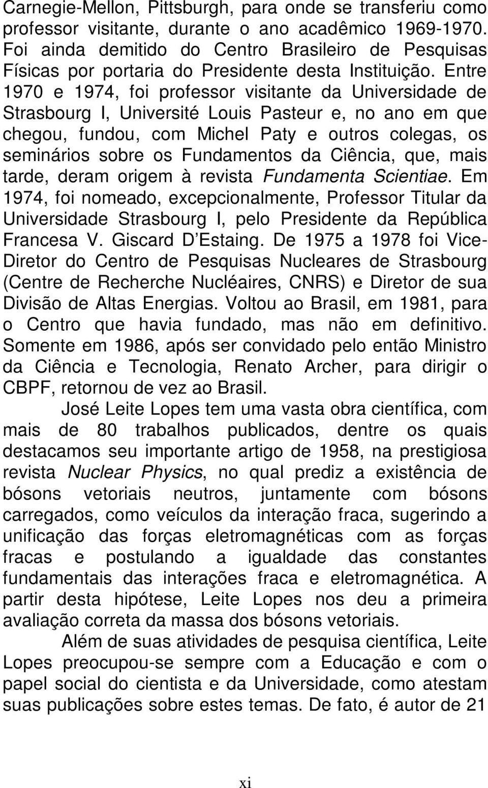 Entre 1970 e 1974, foi professor visitante da Universidade de Strasbourg I, Université Louis Pasteur e, no ano em que chegou, fundou, com Michel Paty e outros colegas, os seminários sobre os