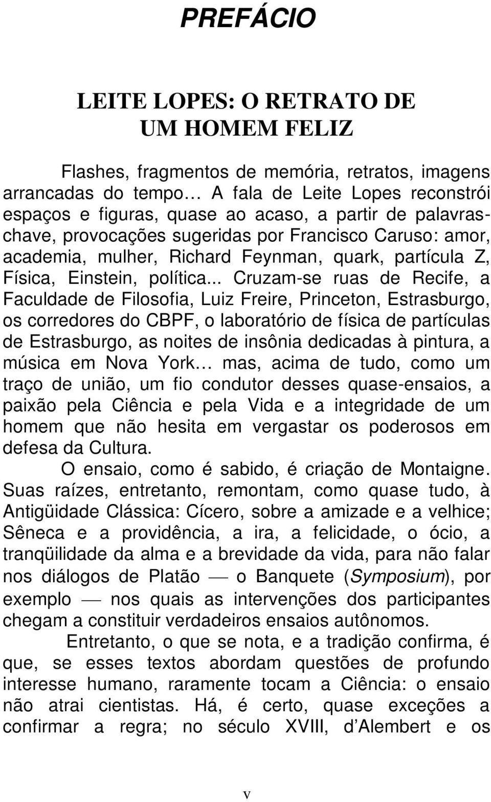 .. Cruzam-se ruas de Recife, a Faculdade de Filosofia, Luiz Freire, Princeton, Estrasburgo, os corredores do CBPF, o laboratório de física de partículas de Estrasburgo, as noites de insônia dedicadas