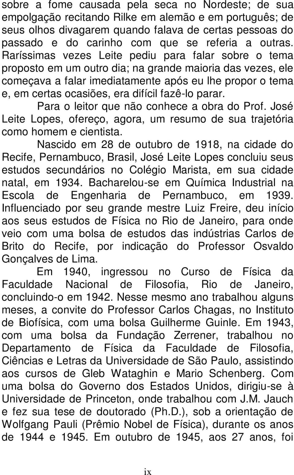 Raríssimas vezes Leite pediu para falar sobre o tema proposto em um outro dia; na grande maioria das vezes, ele começava a falar imediatamente após eu lhe propor o tema e, em certas ocasiões, era