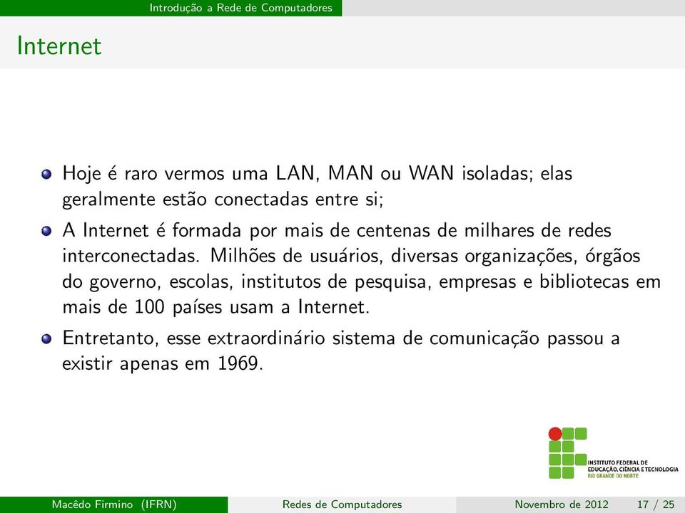 Milhões de usuários, diversas organizações, órgãos do governo, escolas, institutos de pesquisa, empresas e bibliotecas em