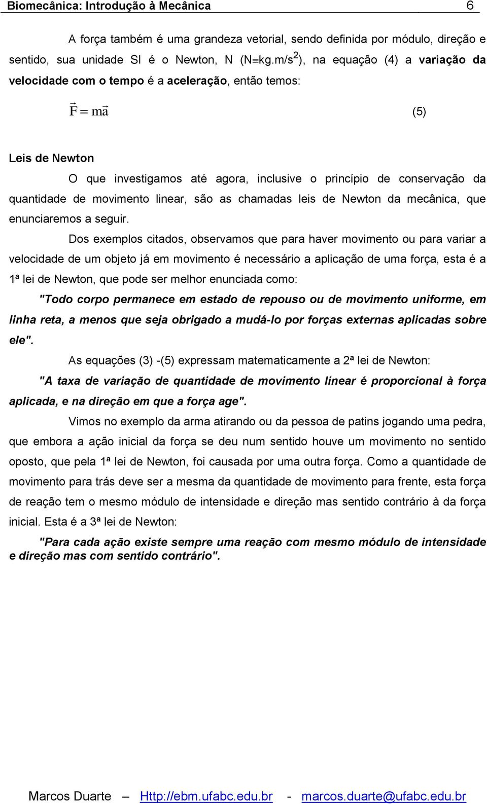 movimento linear, são as chamadas leis de Newton da mecânica, que enunciaremos a seguir.