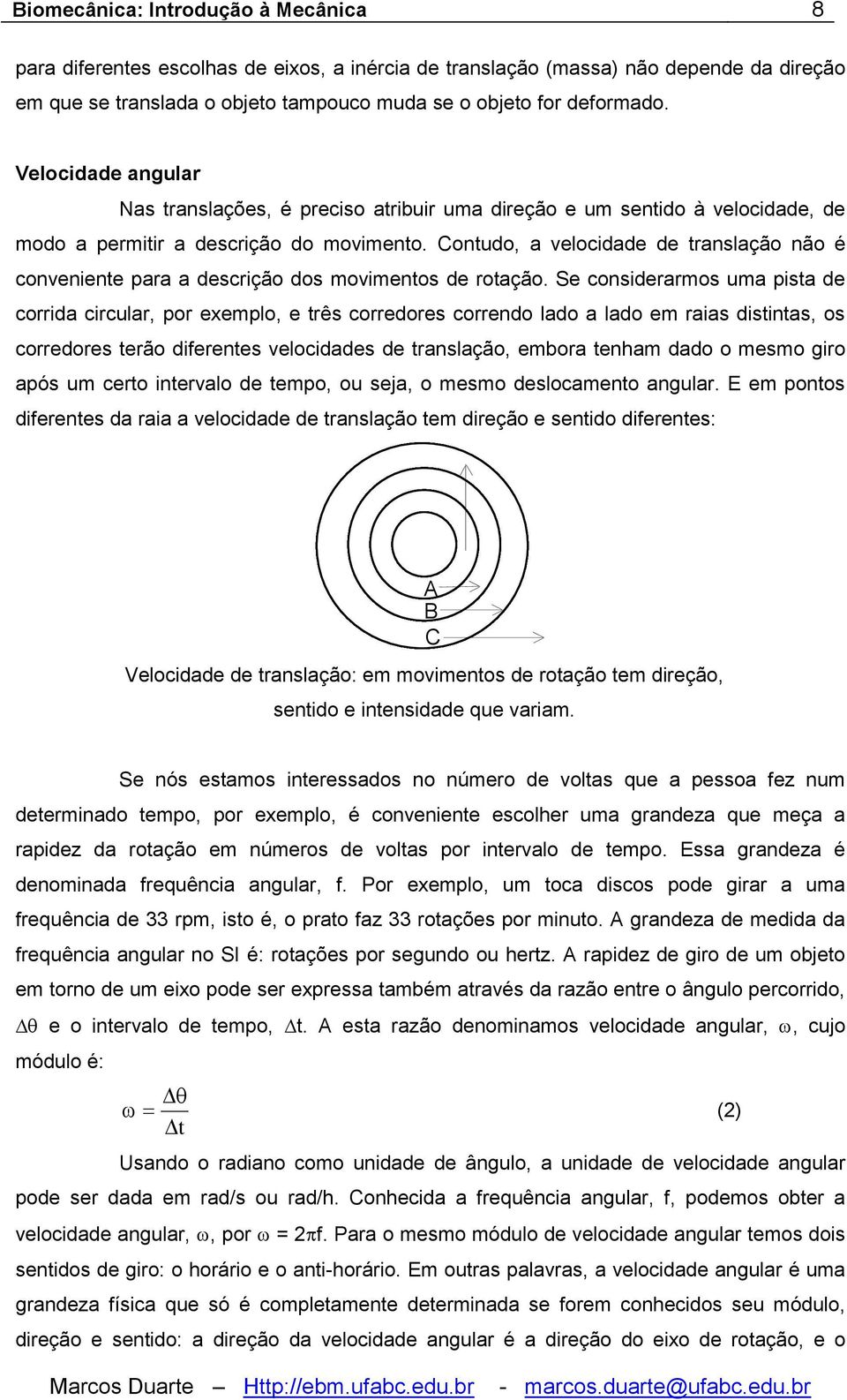 Contudo, a velocidade de translação não é conveniente para a descrição dos movimentos de rotação.