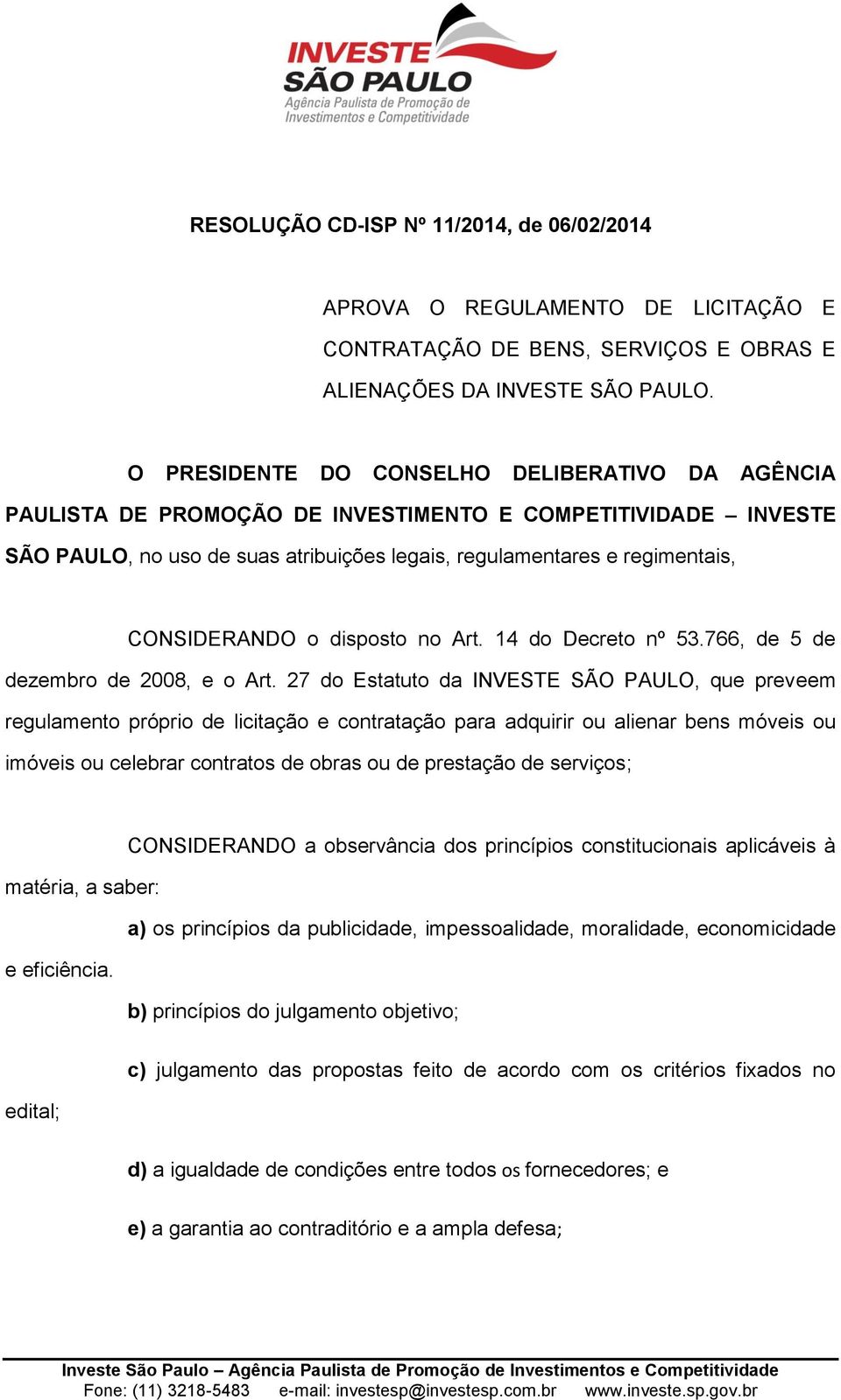 CONSIDERANDO o disposto no Art. 14 do Decreto nº 53.766, de 5 de dezembro de 2008, e o Art.