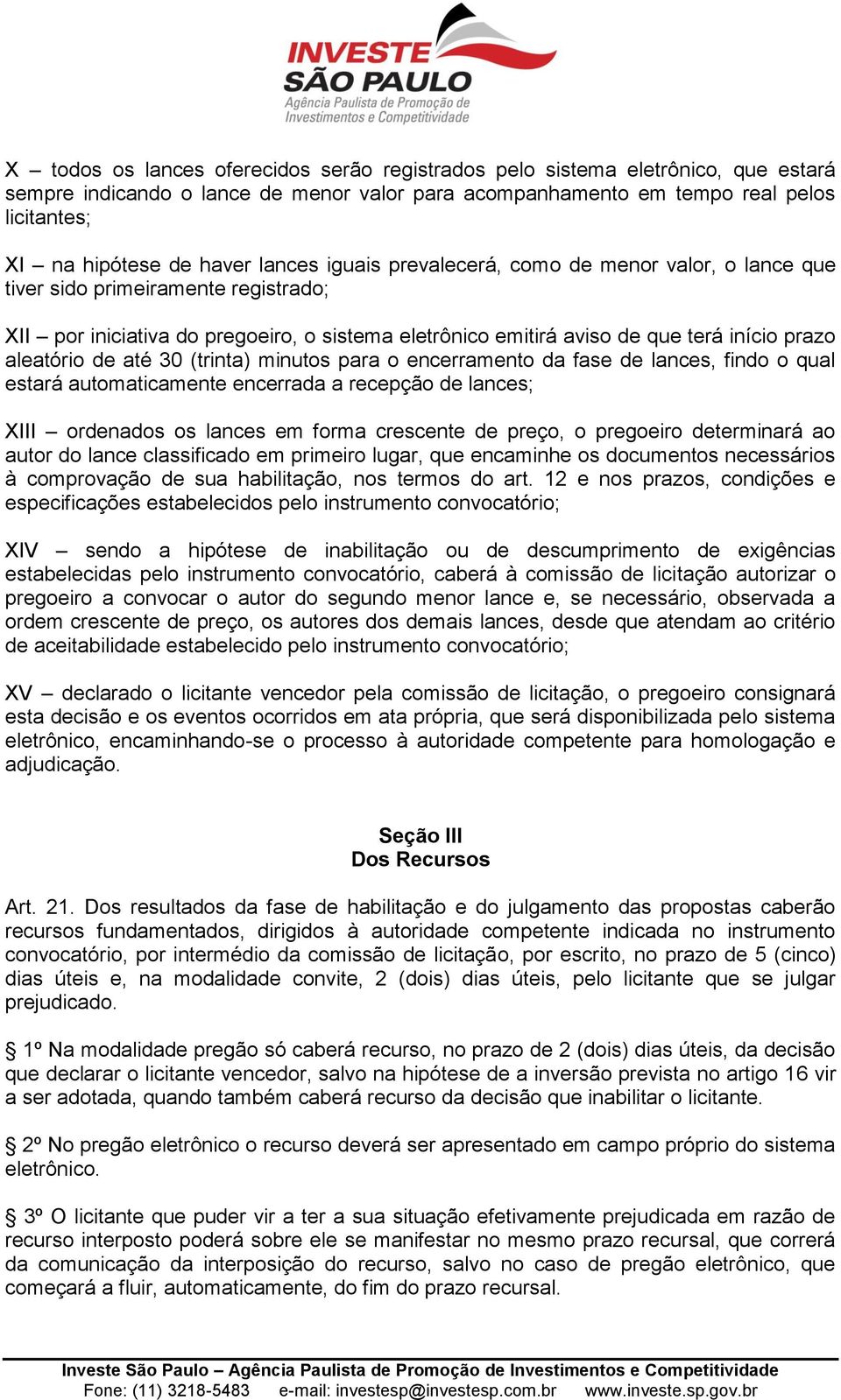 de até 30 (trinta) minutos para o encerramento da fase de lances, findo o qual estará automaticamente encerrada a recepção de lances; XIII ordenados os lances em forma crescente de preço, o pregoeiro