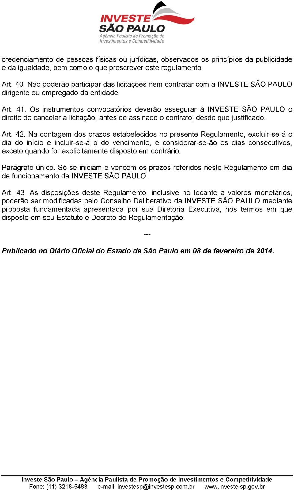 Os instrumentos convocatórios deverão assegurar à INVESTE SÃO PAULO o direito de cancelar a licitação, antes de assinado o contrato, desde que justificado. Art. 42.