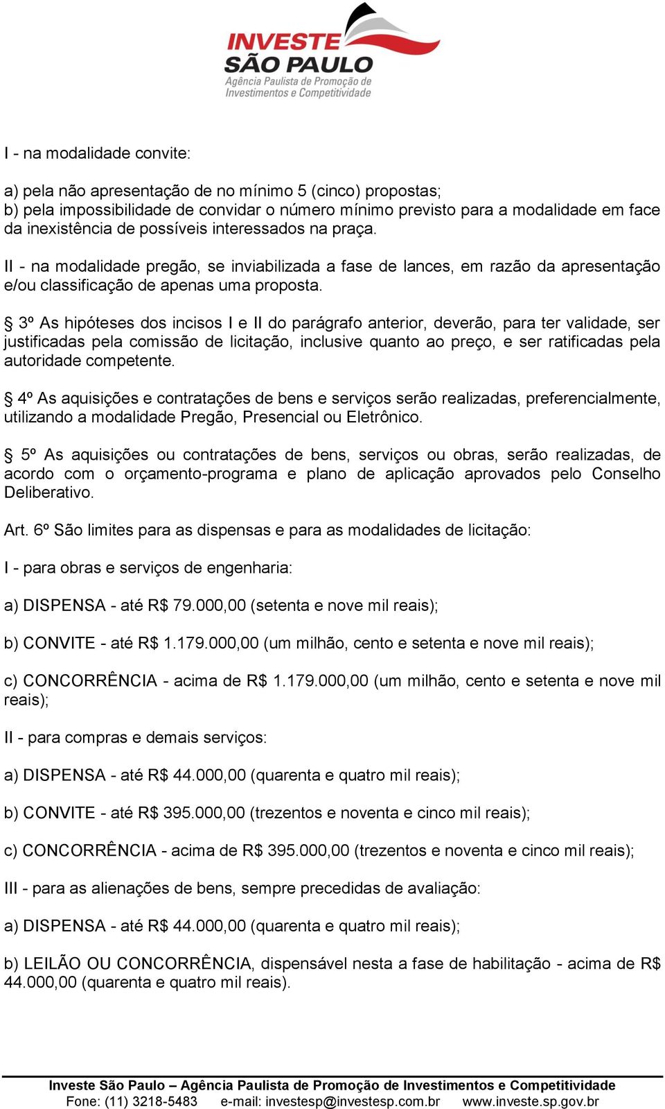 3º As hipóteses dos incisos I e II do parágrafo anterior, deverão, para ter validade, ser justificadas pela comissão de licitação, inclusive quanto ao preço, e ser ratificadas pela autoridade