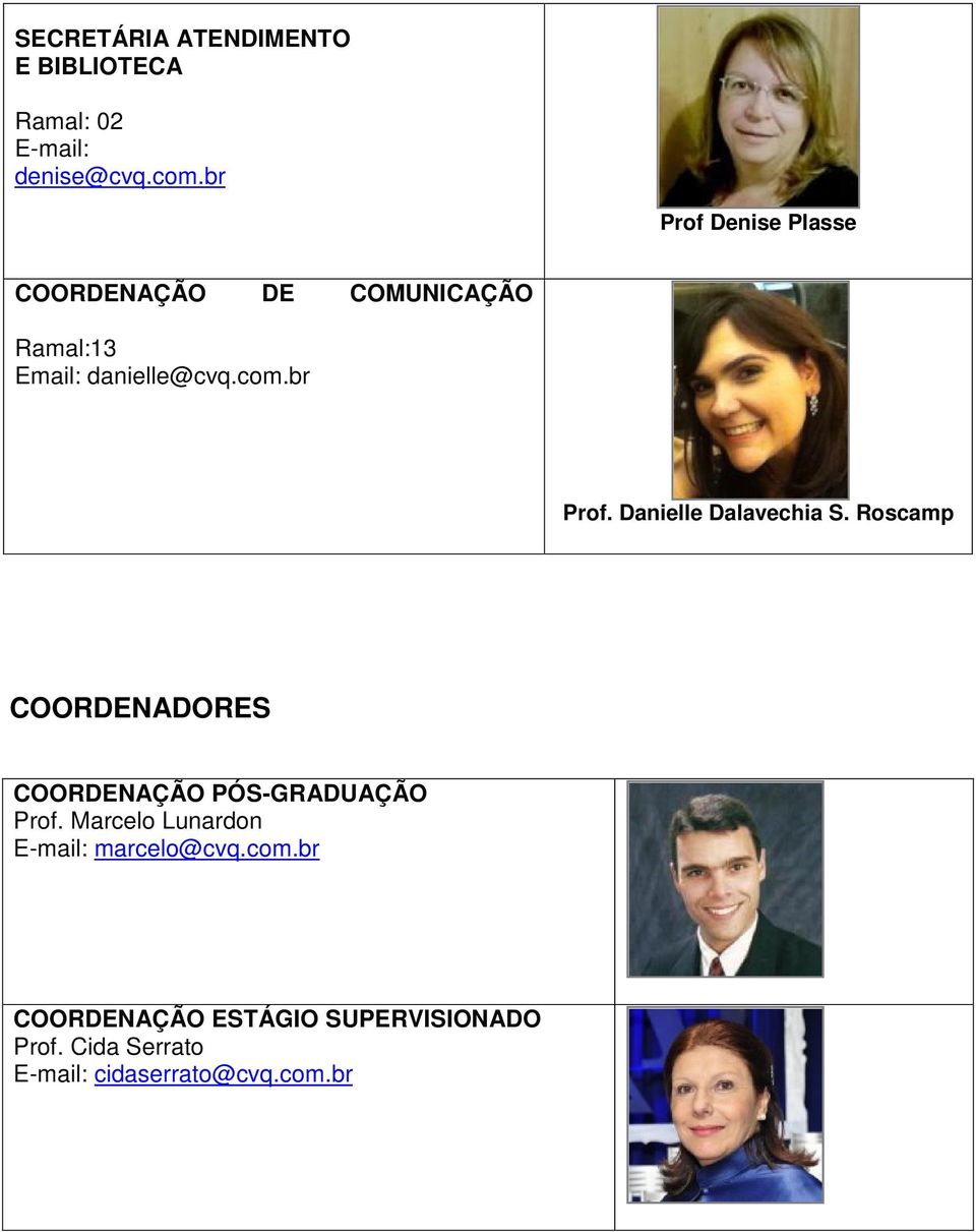 Roscamp COORDENADORES COORDENAÇÃO PÓS-GRADUAÇÃO Prof. Marcelo Lunardon E-mail: marcelo@cvq.